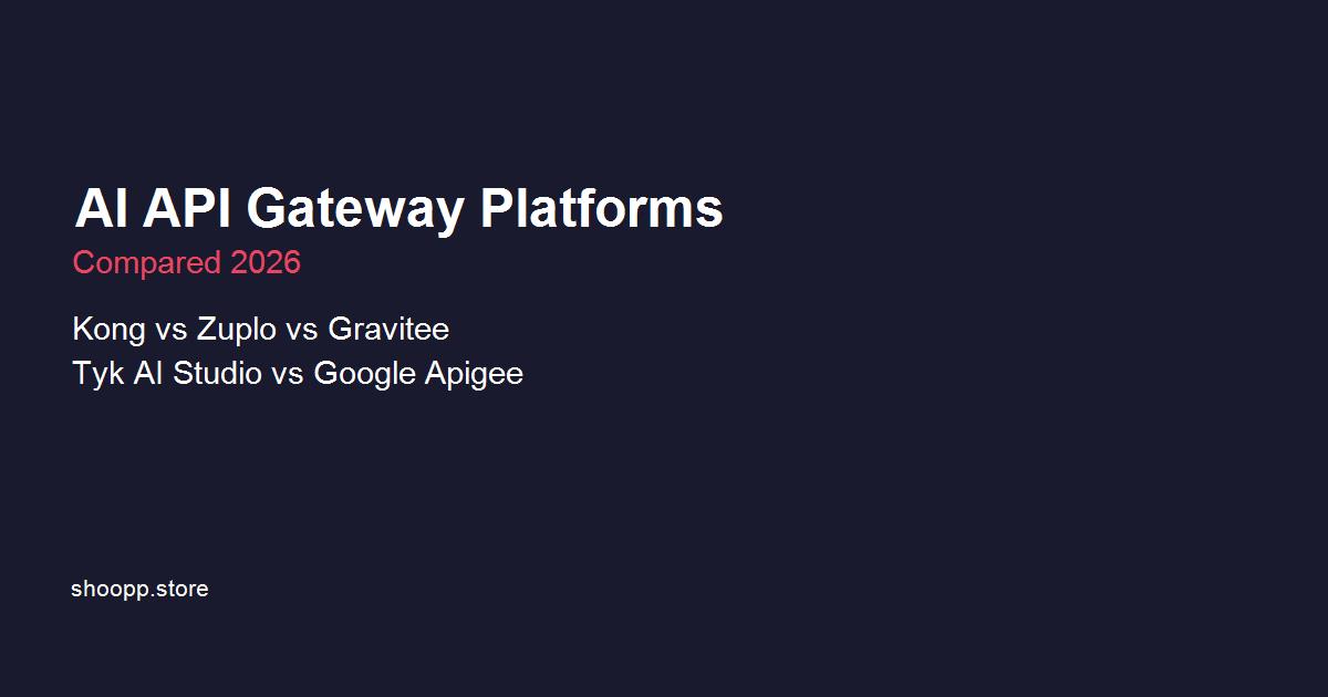 AI API Gateway platforms compared for 2026: Kong Konnect, Zuplo, Gravitee, Tyk AI Studio, and Google Apigee