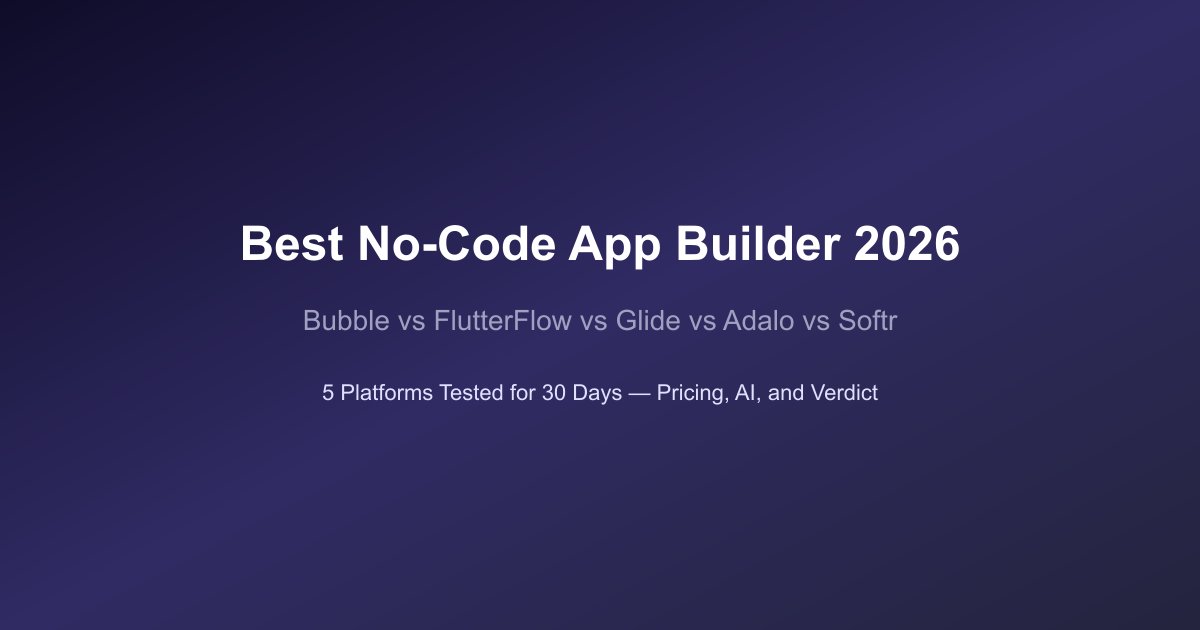 Bubble, FlutterFlow, Glide, Adalo, and Softr — the five leading no-code app builders compared for 2026